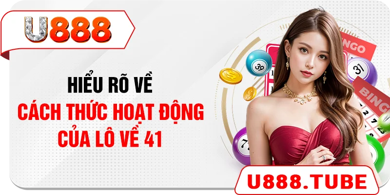 Hiểu rõ về cách thức hoạt động của lô về 41
