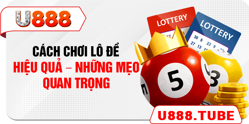 Cách chơi lô đề hiệu quả – Những mẹo quan trọng